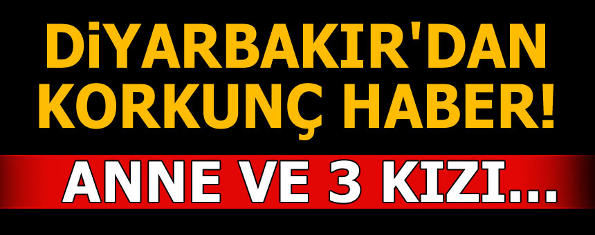 Diyarbakır’da anne ve 3 kızı boğuldu