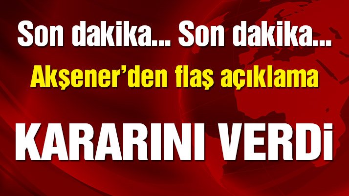 Son dakika… Akşener kararını verdi