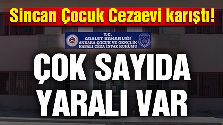 Sincan Çocuk Kapalı Cezaevi karıştı! Çok sayıda yaralı var