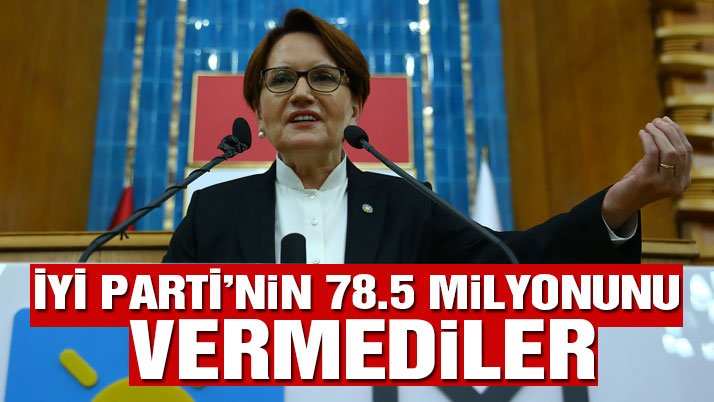 Akşener’in 78.5 milyonunu vermediler