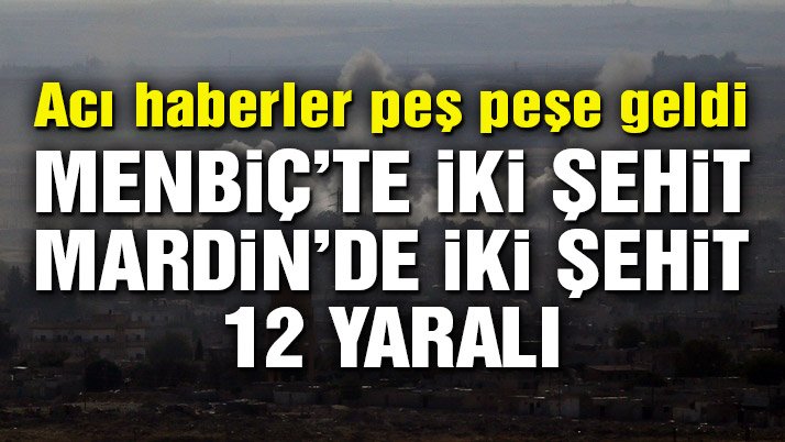 Acı haberler peş peşe geldi: 4 şehit