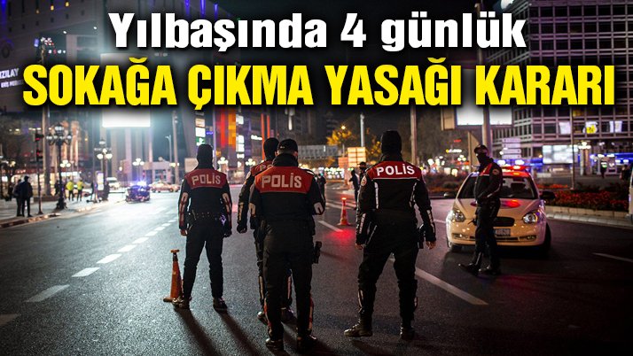 Yılbaşında 4 gün sokağa çıkma yasağı kararı alındı