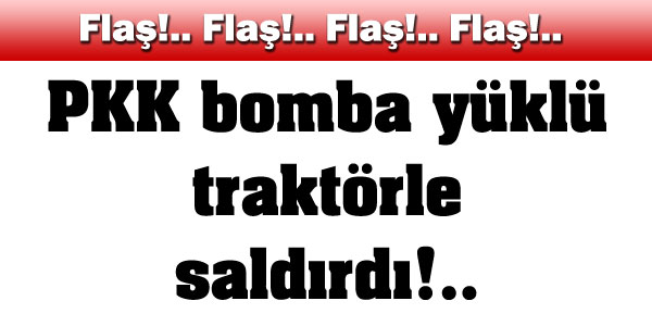 PKK bomba yüklü traktörle saldırdı!..