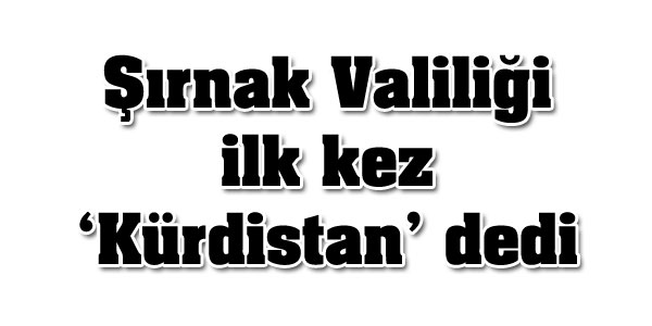 Şırnak Valiliği ilk kez Kürdistan dedi