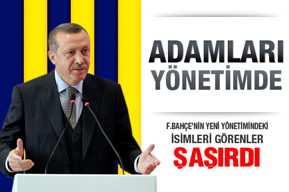 Fenerbahçede Recep Tayyip Erdoğanın Adamları