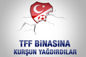 TFF binası kurşunlandı