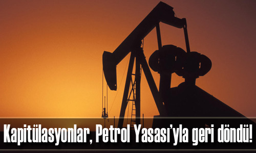 Kapitülasyonlar, Petrol Yasası’yla geri döndü!