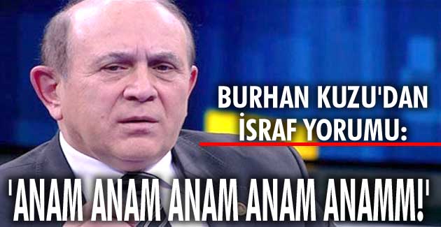 Burhan Kuzudan israf yorumu