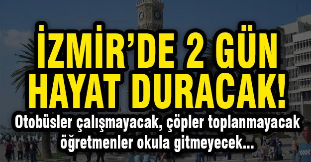 İzmir’de grev... İki gün hayat duracak
