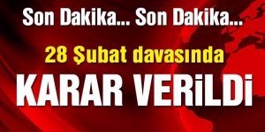 28 Şubat davasında karar çıktı!