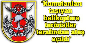TSK:Teröristler helikoptere ateş etti