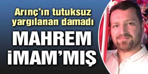 Arınç’ın tutuksuz yargılanan damadı ‘mahrem imam’mış